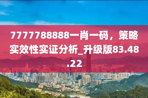 7777788888一肖一碼，策略實(shí)效性實(shí)證分析_升級(jí)版83.48.22