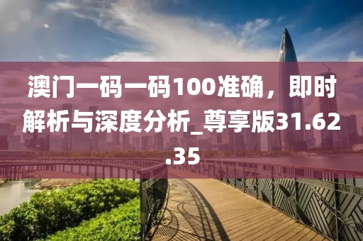 澳門一碼一碼100準(zhǔn)確，即時(shí)解析與深度分析_尊享版31.62.35