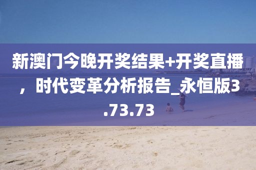 新澳門今晚開獎(jiǎng)結(jié)果+開獎(jiǎng)直播，時(shí)代變革分析報(bào)告_永恒版3.73.73