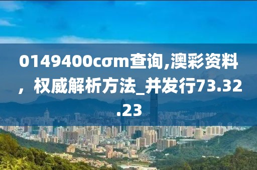 0149400cσm查詢,澳彩資料，權(quán)威解析方法_并發(fā)行73.32.23