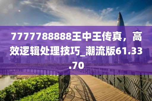 7777788888王中王傳真，高效邏輯處理技巧_潮流版61.33.70
