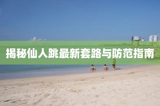 揭秘仙人跳最新套路與防范指南