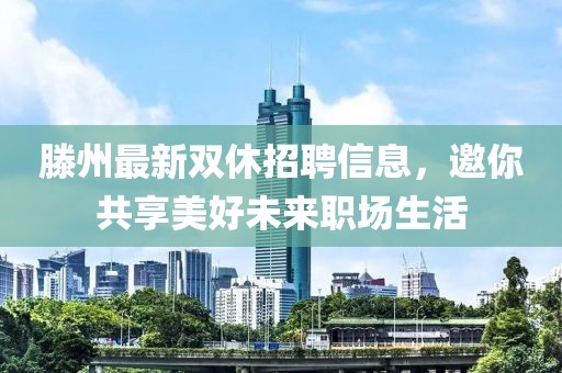 滕州最新雙休招聘信息，邀你共享美好未來職場生活