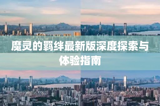 魔靈的羈絆最新版深度探索與體驗指南
