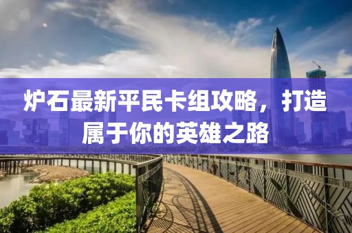 爐石最新平民卡組攻略，打造屬于你的英雄之路