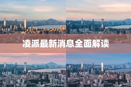 凌派最新消息全面解讀
