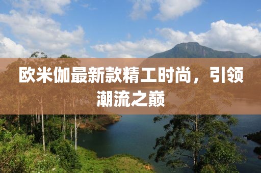 歐米伽最新款精工時(shí)尚，引領(lǐng)潮流之巔