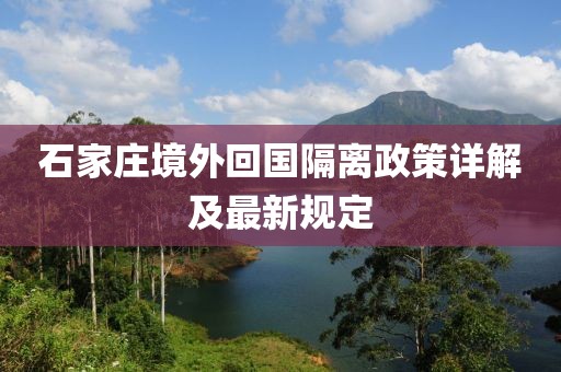 石家莊境外回國(guó)隔離政策詳解及最新規(guī)定