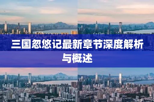 三國忽悠記最新章節(jié)深度解析與概述