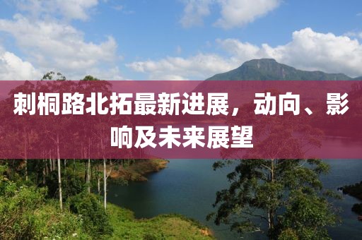 刺桐路北拓最新進(jìn)展，動(dòng)向、影響及未來展望