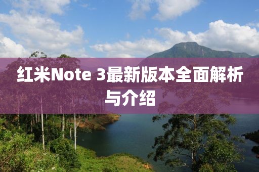 紅米Note 3最新版本全面解析與介紹