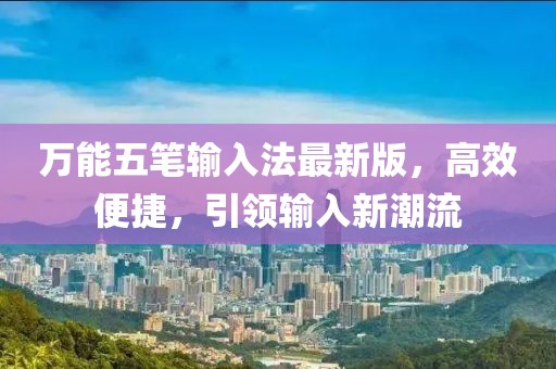 萬能五筆輸入法最新版，高效便捷，引領(lǐng)輸入新潮流